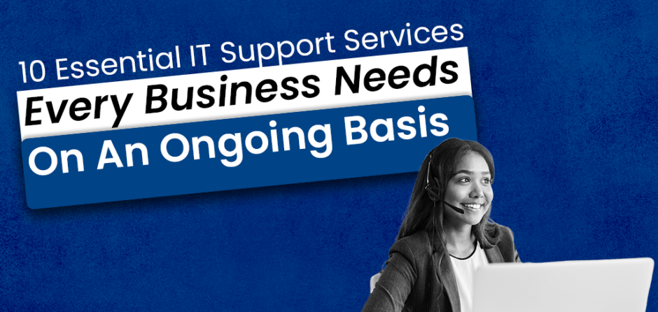 10 Essential IT Support Services Every Business Needs On An Ongoing Basis